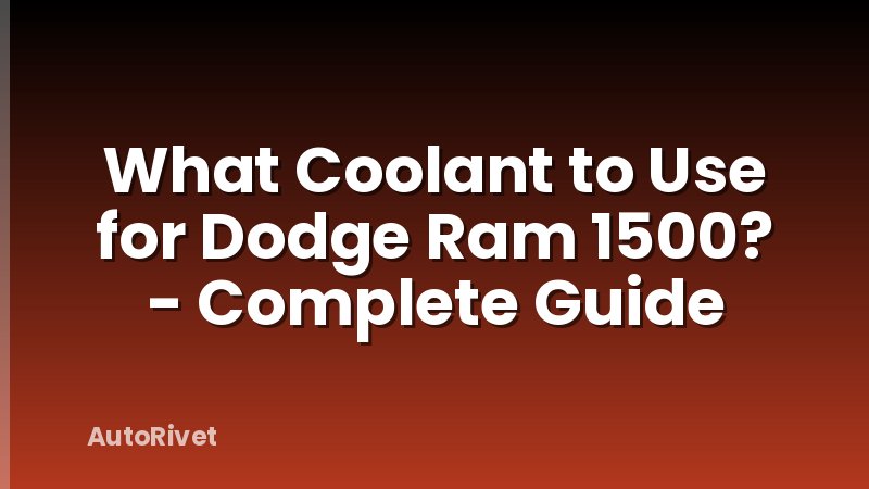 What Coolant to Use for Dodge Ram 1500? - Complete Guide