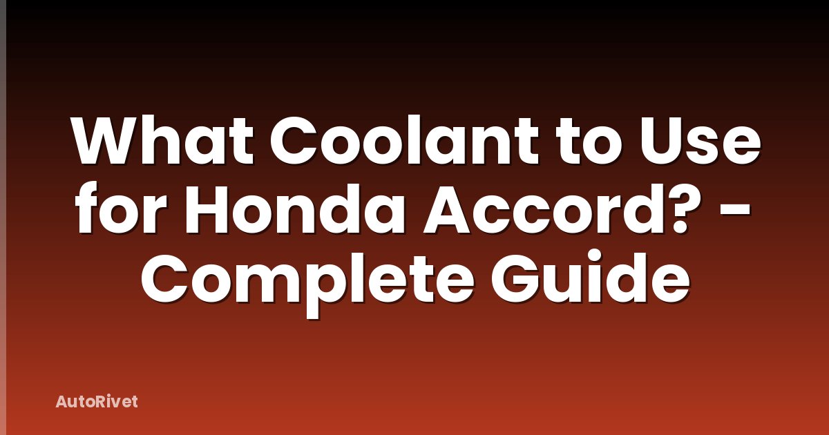 What Coolant to Use for Honda Accord? - Complete Guide