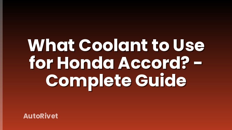 What Coolant to Use for Honda Accord? - Complete Guide