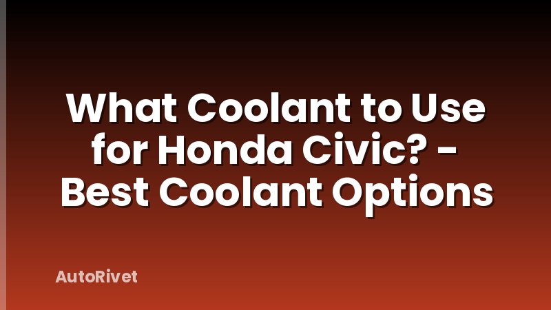 What Coolant to Use for Honda Civic? - Best Coolant Options