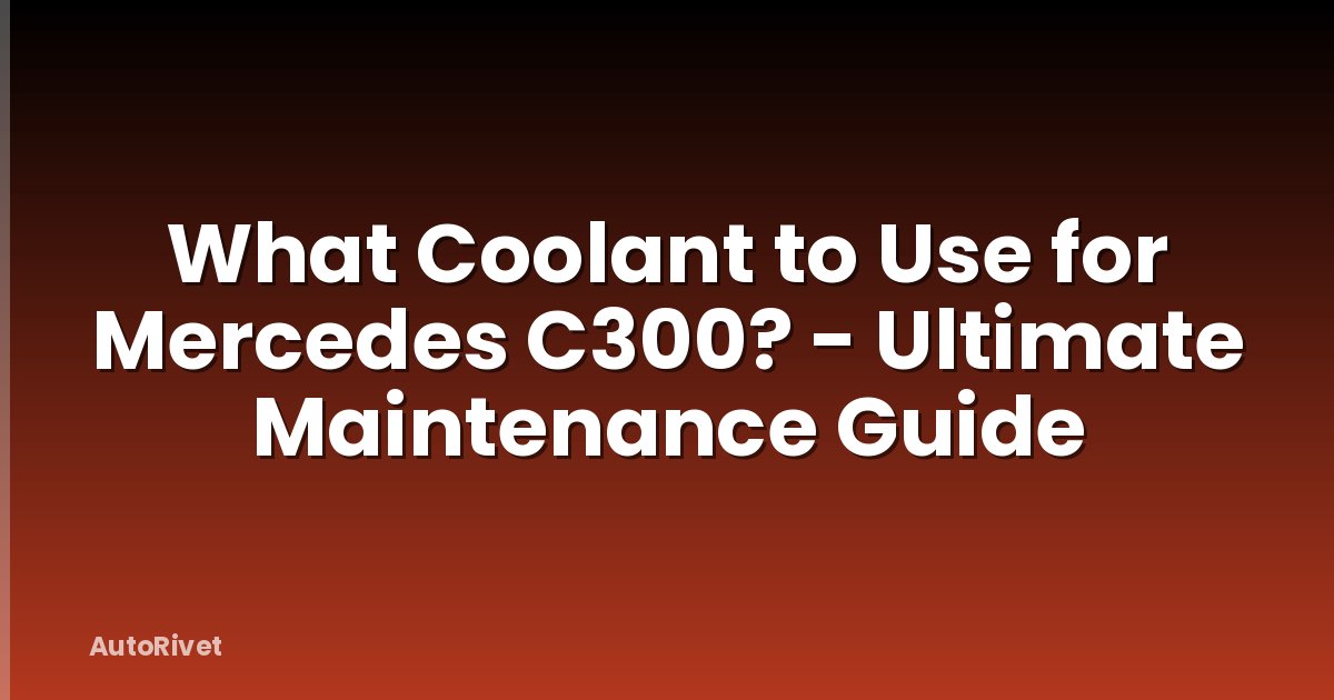 What Coolant to Use for Mercedes C300? - Ultimate Maintenance Guide