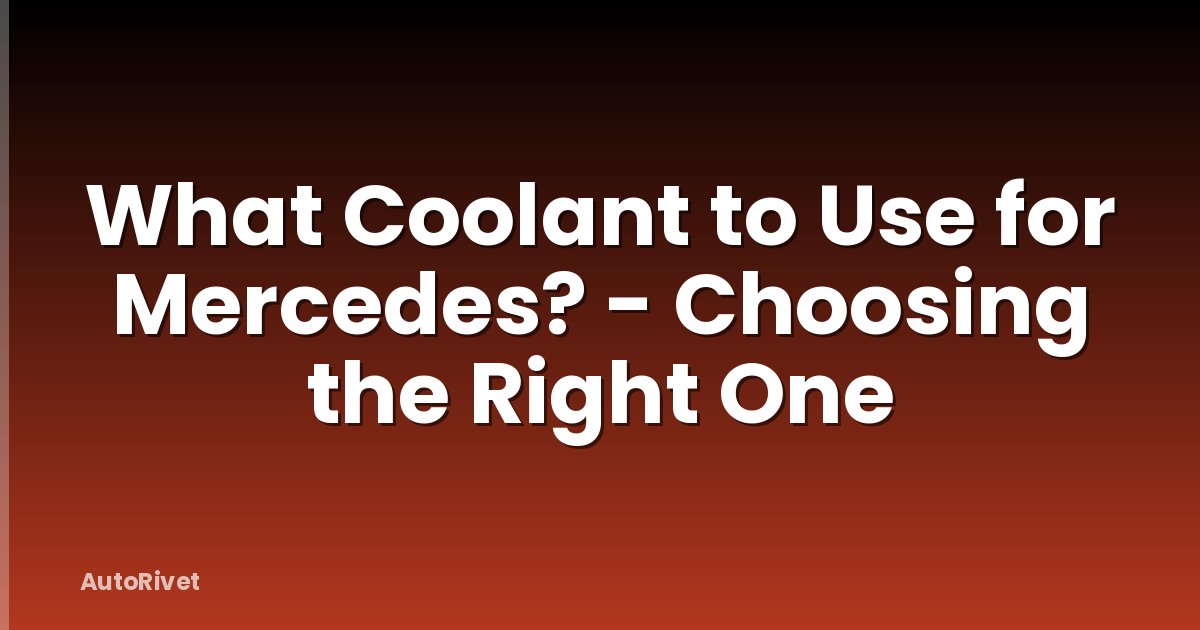 What Coolant to Use for Mercedes? - Choosing the Right One