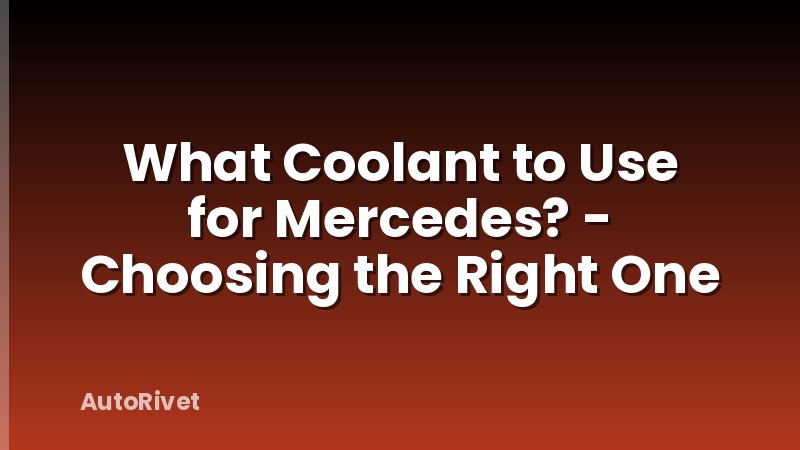 What Coolant to Use for Mercedes? - Choosing the Right One