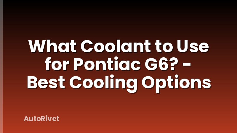 What Coolant to Use for Pontiac G6? - Best Cooling Options