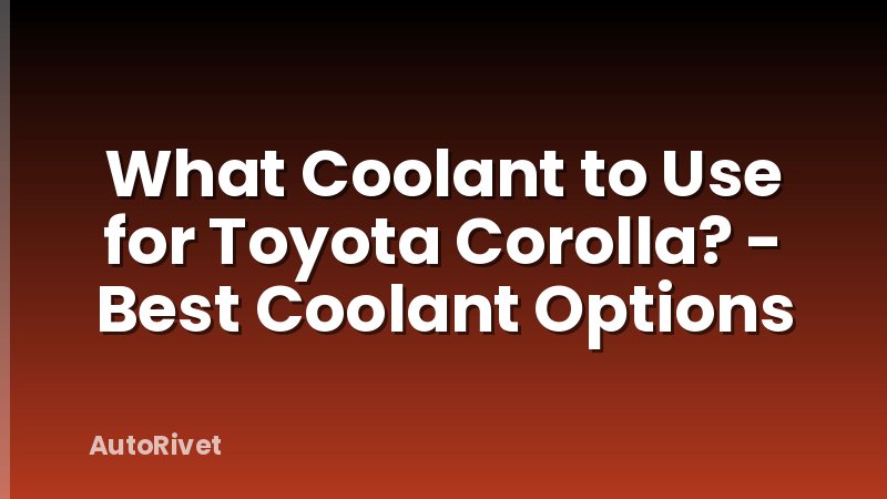 What Coolant to Use for Toyota Corolla? - Best Coolant Options