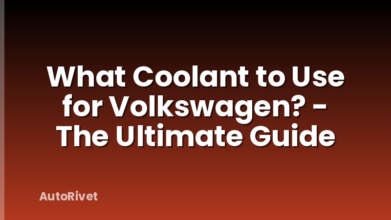 What Coolant to Use for Volkswagen? - The Ultimate Guide