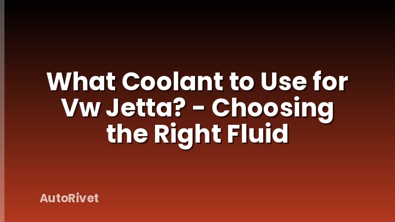 What Coolant to Use for Vw Jetta? - Choosing the Right Fluid