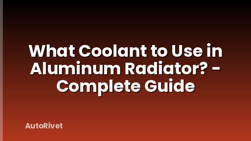 What Coolant to Use in Aluminum Radiator? - Complete Guide
