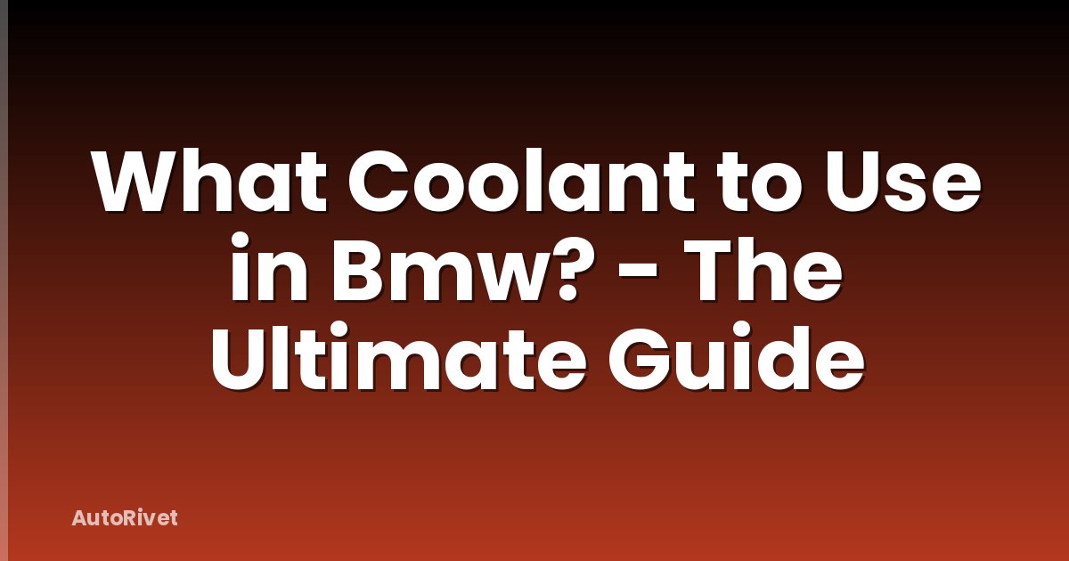 What Coolant to Use in Bmw? - The Ultimate Guide