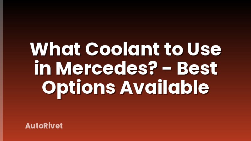 What Coolant to Use in Mercedes? - Best Options Available
