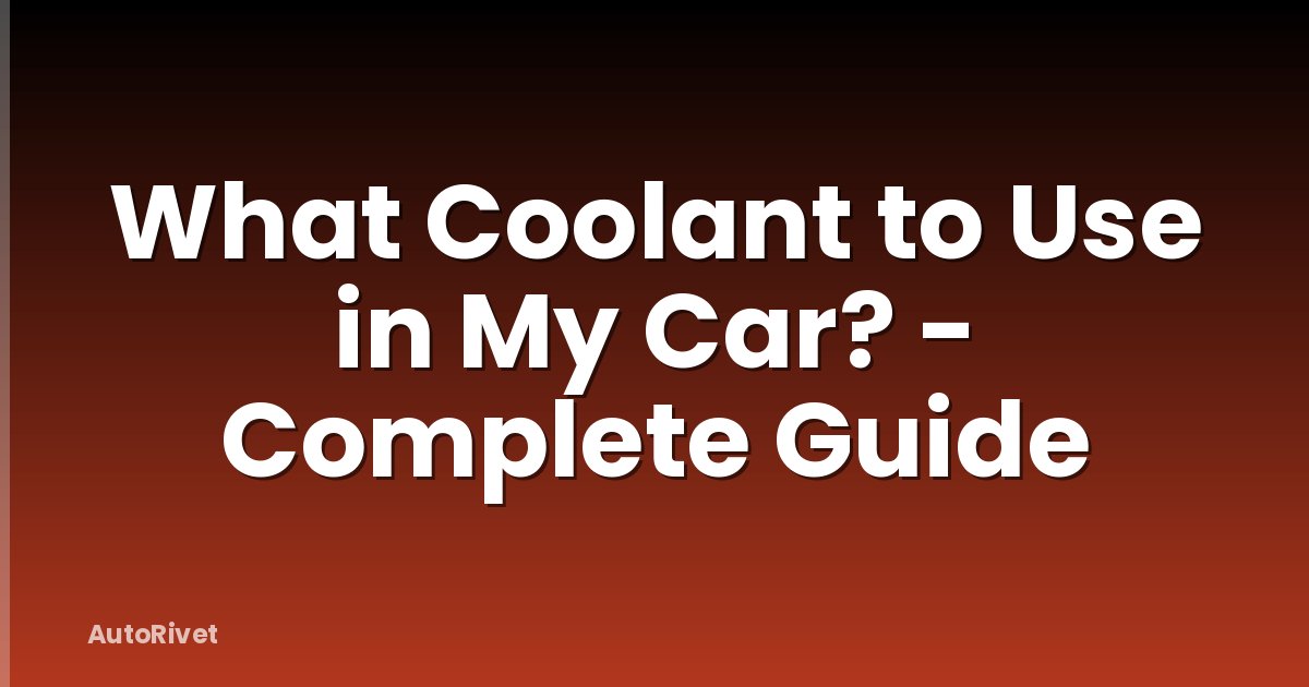 What Coolant to Use in My Car? - Complete Guide