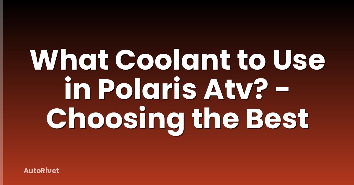 What Coolant to Use in Polaris Atv? - Choosing the Best