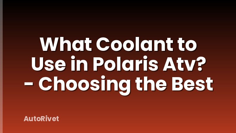 What Coolant to Use in Polaris Atv? - Choosing the Best