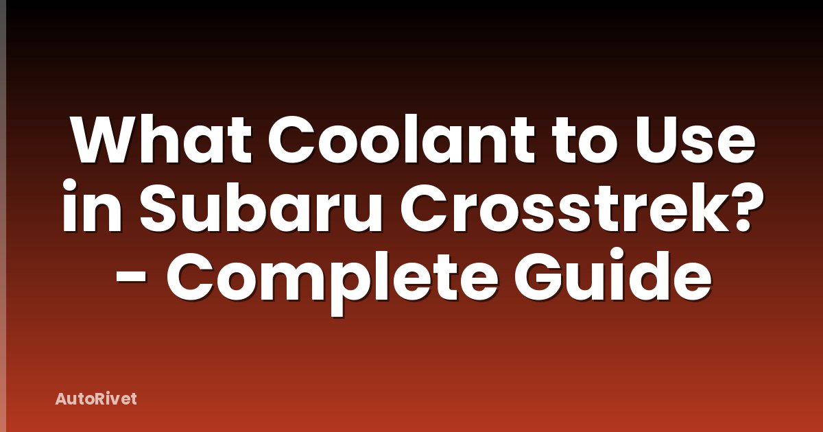 What Coolant to Use in Subaru Crosstrek? - Complete Guide
