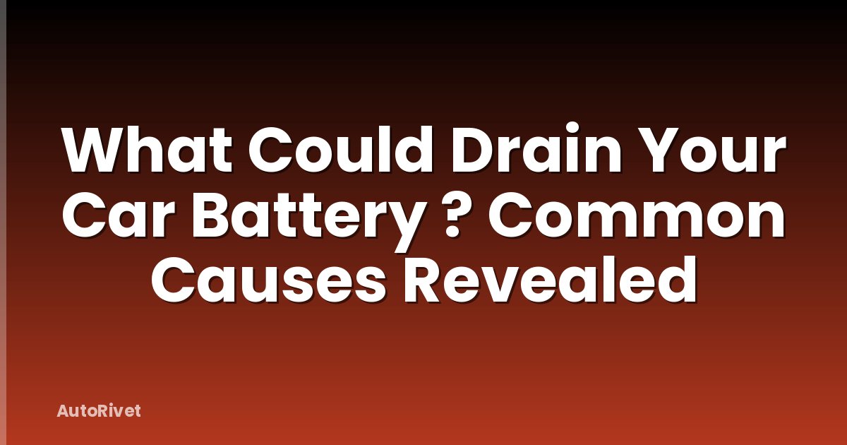 What Could Drain Your Car Battery ? Common Causes Revealed