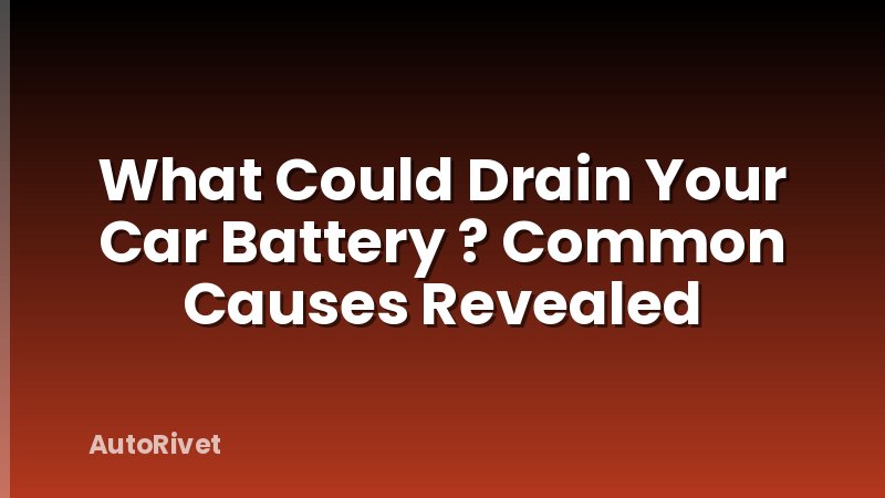 What Could Drain Your Car Battery ? Common Causes Revealed