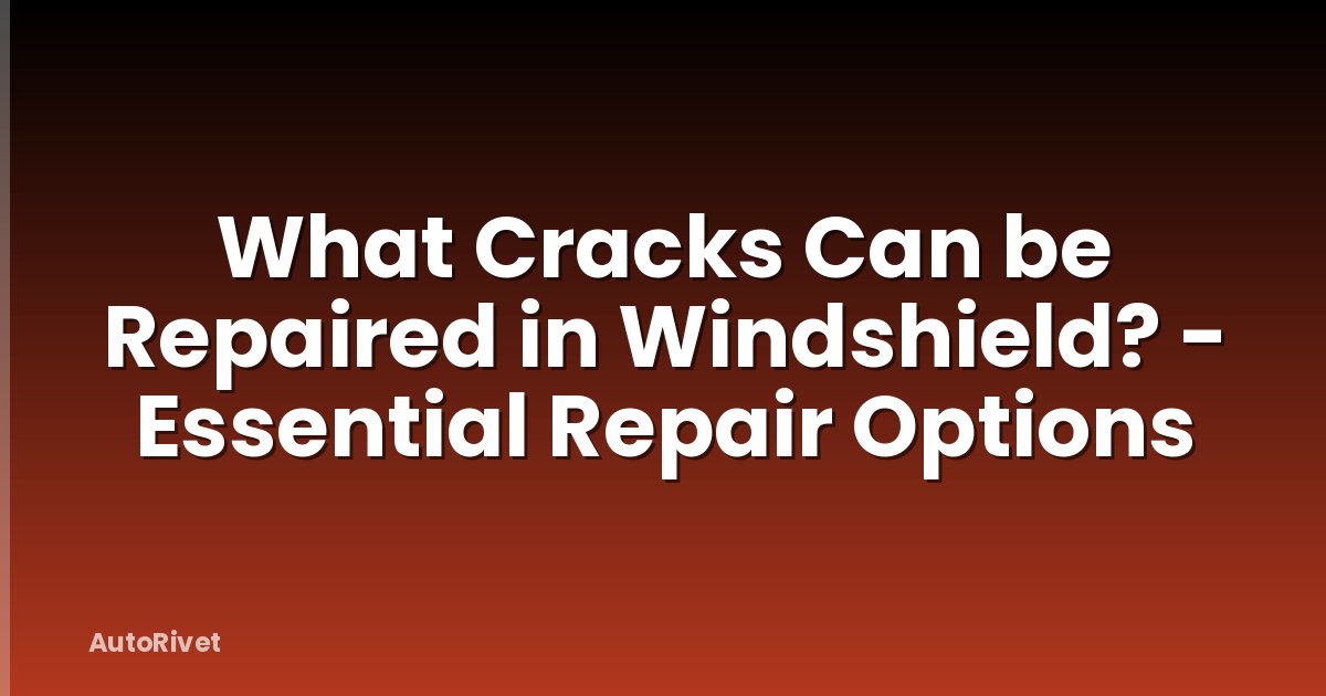 What Cracks Can be Repaired in Windshield? - Essential Repair Options