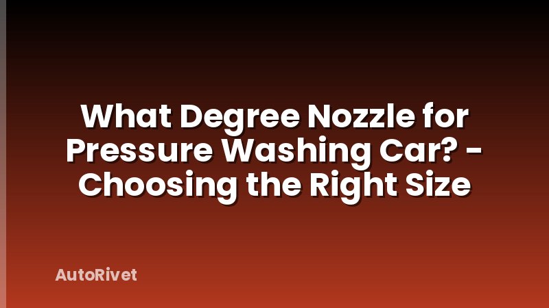 What Degree Nozzle for Pressure Washing Car? - Choosing the Right Size