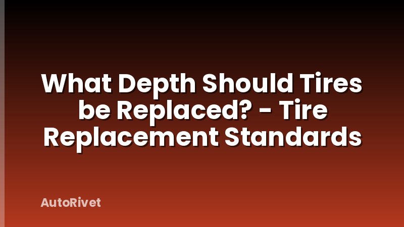What Depth Should Tires be Replaced? - Tire Replacement Standards