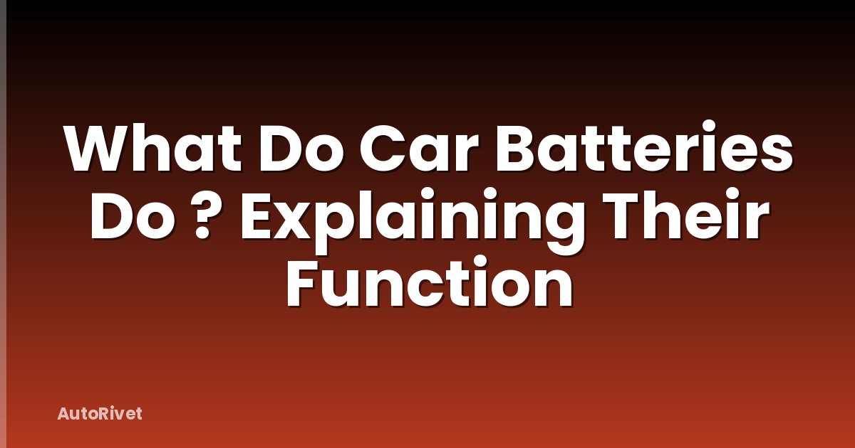 What Do Car Batteries Do ? Explaining Their Function
