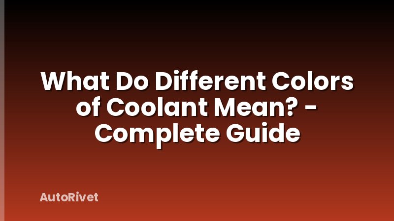 What Do Different Colors of Coolant Mean? - Complete Guide