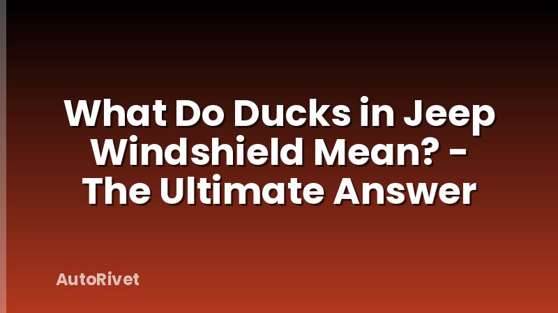 What Do Ducks in Jeep Windshield Mean? - The Ultimate Answer