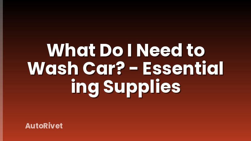 What Do I Need to Wash Car? - Essential ing Supplies