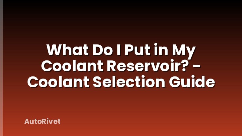 What Do I Put in My Coolant Reservoir? - Coolant Selection Guide
