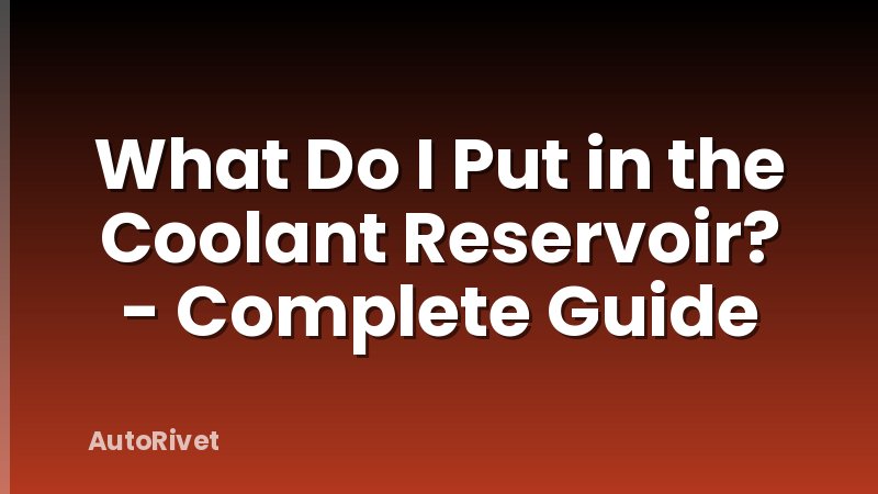 What Do I Put in the Coolant Reservoir? - Complete Guide