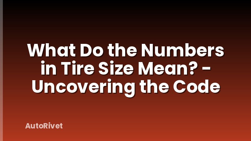 What Do the Numbers in Tire Size Mean? - Uncovering the Code