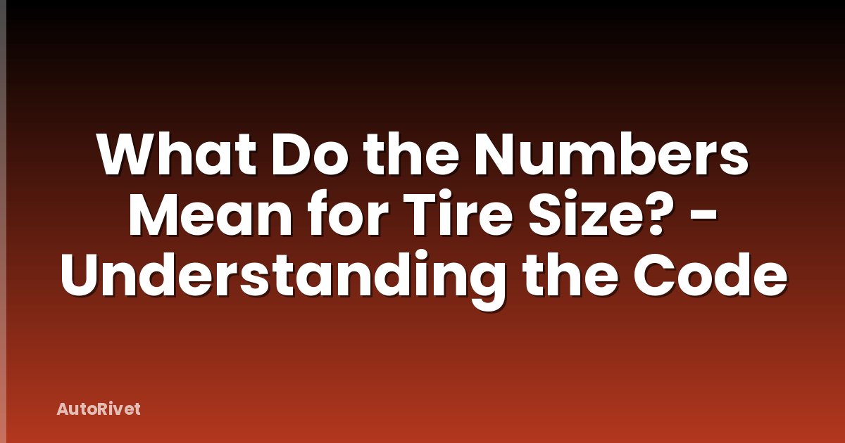 What Do the Numbers Mean for Tire Size? - Understanding the Code