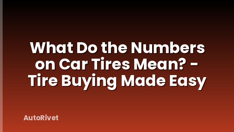What Do the Numbers on Car Tires Mean? - Tire Buying Made Easy