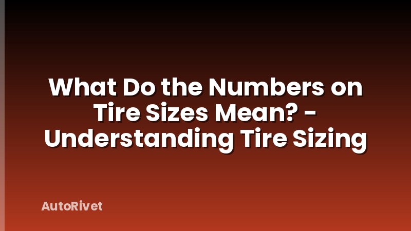 What Do the Numbers on Tire Sizes Mean? - Understanding Tire Sizing