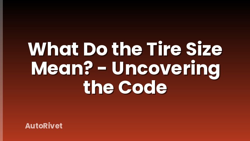 What Do the Tire Size Mean? - Uncovering the Code