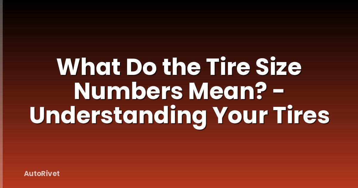 What Do the Tire Size Numbers Mean? - Understanding Your Tires