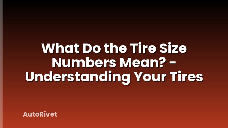 What Do the Tire Size Numbers Mean? - Understanding Your Tires