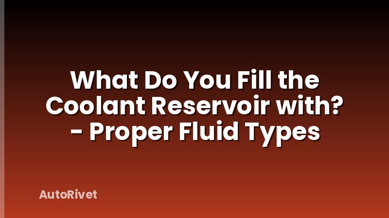 What Do You Fill the Coolant Reservoir with? - Proper Fluid Types