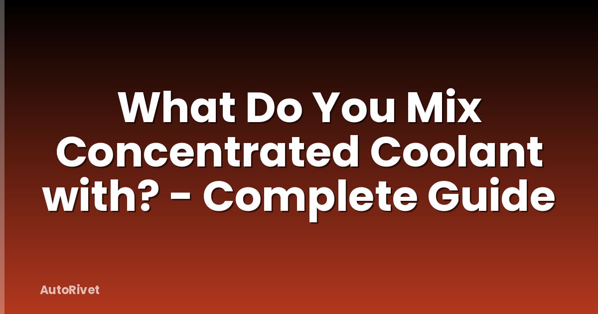 What Do You Mix Concentrated Coolant with? - Complete Guide