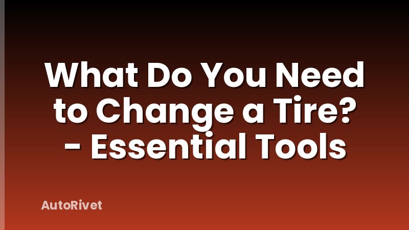 What Do You Need to Change a Tire? - Essential Tools