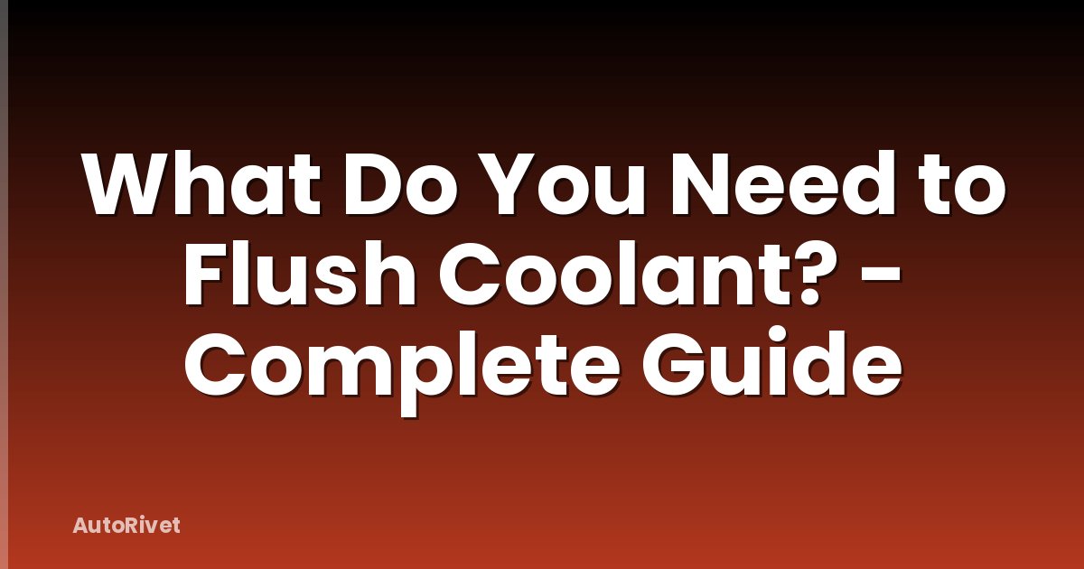 What Do You Need to Flush Coolant? - Complete Guide