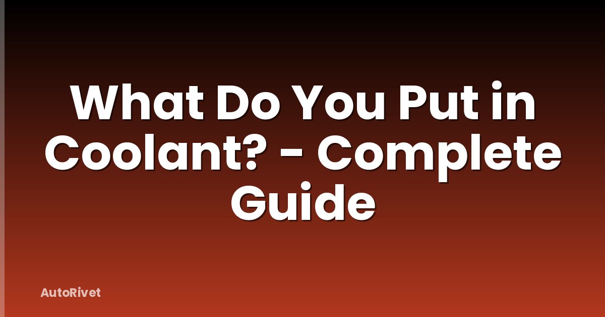 What Do You Put in Coolant? - Complete Guide