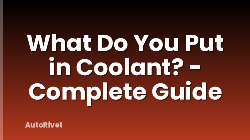 What Do You Put in Coolant? - Complete Guide
