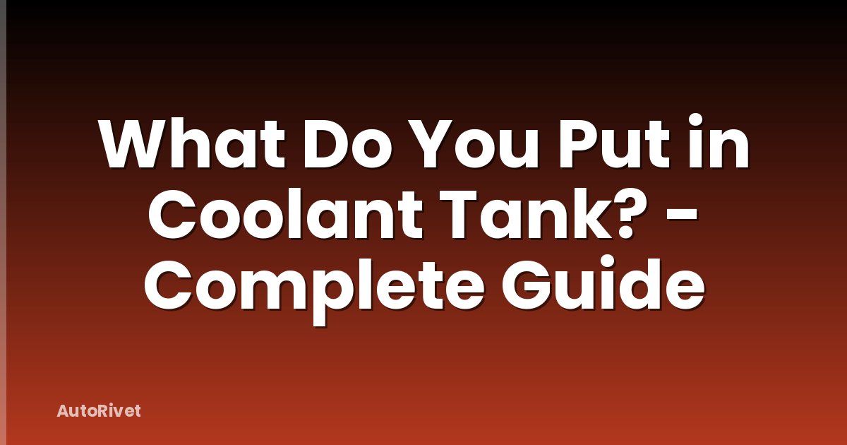 What Do You Put in Coolant Tank? - Complete Guide