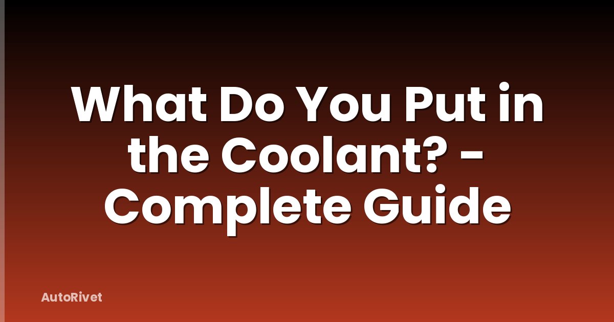 What Do You Put in the Coolant? - Complete Guide