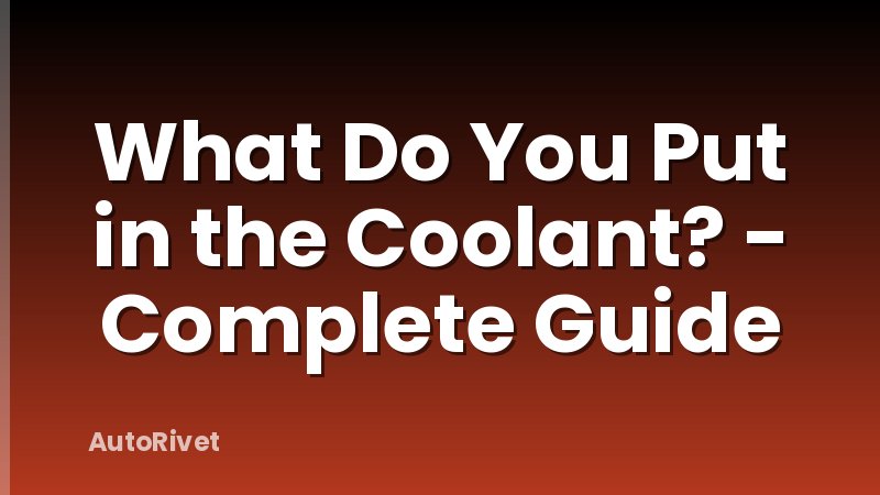What Do You Put in the Coolant? - Complete Guide