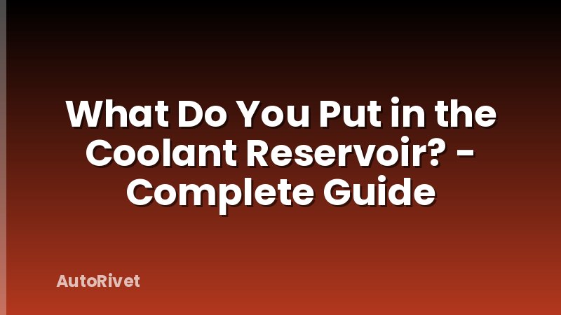 What Do You Put in the Coolant Reservoir? - Complete Guide