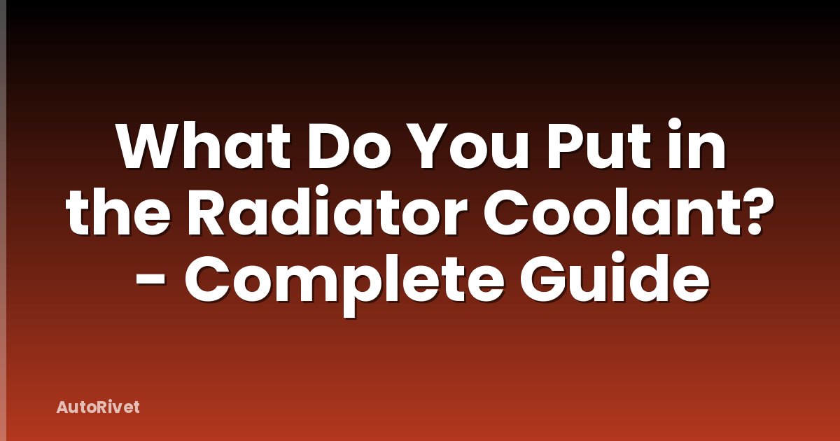 What Do You Put in the Radiator Coolant? - Complete Guide