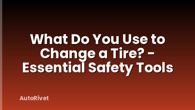 What Do You Use to Change a Tire? - Essential Safety Tools