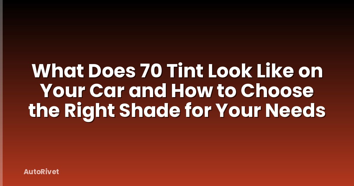 What Does 70 Tint Look Like on Your Car and How to Choose the Right Shade for Your Needs