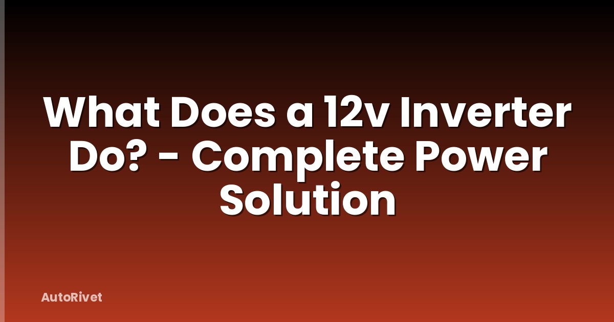 What Does a 12v Inverter Do? - Complete Power Solution